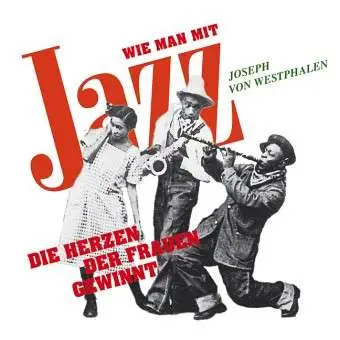 Joseph von Westphalen - Wie Man Mit Jazz Die Herz