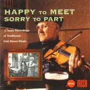 Josie McDermott / Willie Clancy / John Rea a.o. - Happy To Meet, Sorry To Part - Classic Recordings of Traditional Irish Dance Music