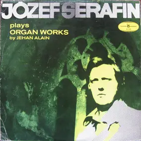 Józef Serafin - Józef Serafin Plays Organ Works By Jehan Alain