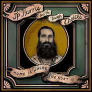 JP Harris And The Tough Choices - Home Is Where The Hurt Is