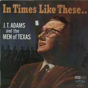 LP - JT Adams and the Men of Texas - In Times Like These...