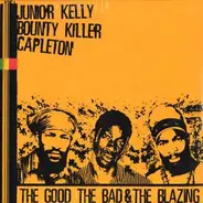 Junior Kelly / Bounty Killer / Capleton - The Good, The Bad & The Blazing
