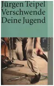 Jürgen Teipel - Verschwende Deine Jugend