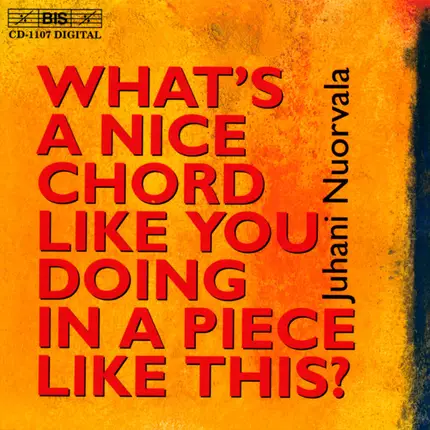 Juhani Nuorvala - What's A Nice Chord Like You Doing In A Piece Like This?