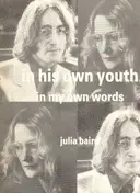 Julia Baird - In His Own Youth, in My Own Words: Childhood of John Lennon