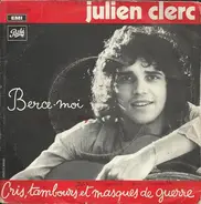 Julien Clerc - Berce-moi / Cris, Tambours Et Masques De Guerre