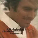 7inch Vinyl Single - Julio Iglesias - A Flor De Piel / Te Quiero Así