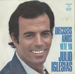 Julio Iglesias - Dieciséis Años / Vete Ya