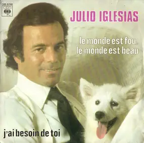 Julio Iglesias - Le Monde Est Fou, Le Monde Est Beau / J'Ai Besoin De Toi