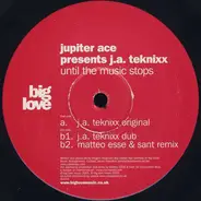 Jupiter Ace Presents J.A. Teknixx - UNTIL THE MUSIC STOPS