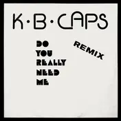 K.B. Caps - Do You Really Need Me (Remix)