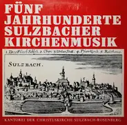 Kantorei Der Christuskirche Sulzbach , Jürgen-Peter Schindler - Fünf Jahrhunderte Sulzbacher Kirchenmusik