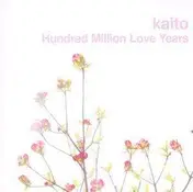 Kaito - HUNDRED MILLION LOVE YEARS