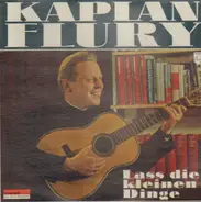 Kaplan Flury - Laß die Kleinen Dinge