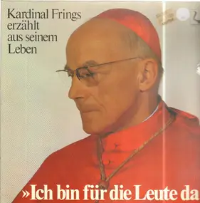 Kardinal Frings - Ich Bin Für Die Leute Da. Kardinal Frings Erzählt Aus Seinem Leben