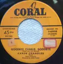 7inch Vinyl Single - Karen Chandler - Goodbye Charlie, Goodbye / I'd Love To Fall Asleep (And Wake Up In Your Arms)