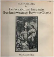 Karin Gregorek - Ein Gespräch im Hause Stein über den abwesenden Herrn von Goethe