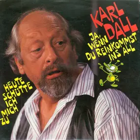 karl dall - Ja, Wenn Du Reinkommst Ins All / Heute Schütte Ich Mich Zu