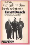 Book - Karl Siebig - Ich geh` mit dem Jahrhundert mit, Ernst Busch. Eine Dokumentation.