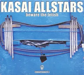 Kasai Allstars - Beware The Fetish:Congotronics 5