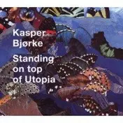 Kasper Bjørke - Standing on Top of Utopia