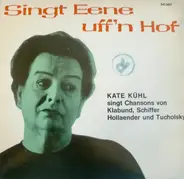 Kate Kühl - Singt Eene Uff'n Hof (Kate Kühl Singt Vier Chansons Von Klabund, Schiffer, Hollaender Und Tucholsky)