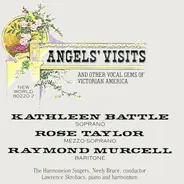 Kathleen Battle , Raymond Murcell , Rose Taylor , The Harmoneion Singers , Neely Bruce , Lawrence S - Angels' Visits (And Other Vocal Gems Of Victorian America)