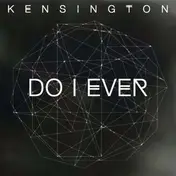 Kensington - Do I Ever