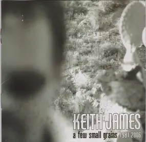 Keith James - A Few Small Grains 1981-2006