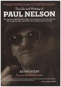 Paul Nelson - Everything Is An Afterthought - The Life And Writings Of Paul Nelson