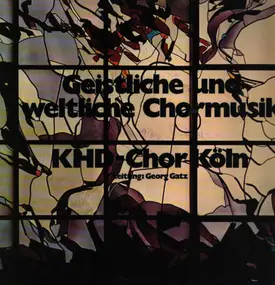 KHD-Chor Köln - Geistliche Und Weltliche Chormusik