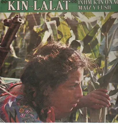 Kin-Lalat - Ixim K'in Q'aaQ' - Maiz Y Fusil