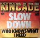7inch Vinyl Single - Kincade - Slow Down / Who Knows What I Need