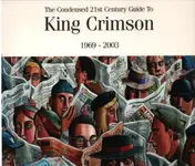King Crimson - The Condensed 21st Century Guide To King Crimson 1969 - 2003
