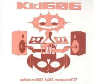 kid 606 - Who Still Kill Sound?