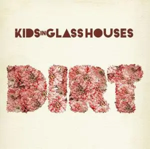 Kids in Glass Houses - Dirt