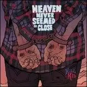 kill it kid - Heaven Never Seemed So Close