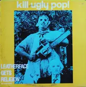 Kill Ugly Pop - Leatherface Gets Religion (The Story So Far...)