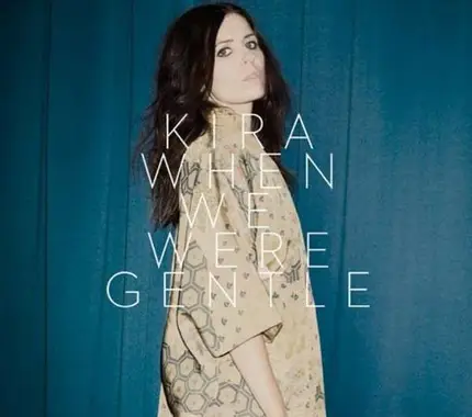 KIRA - WHEN WE WERE GENTLE