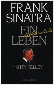 Kitty Kelley - Frank Sinatra - Ein erstaunliches Leben