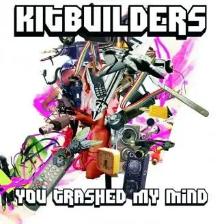 Kitbuilders - You Trashed My Mind