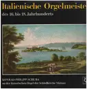 LP - Konrad Philipp Schuba - Italienische Orgelmeister des 16. bis 18. Jahrhunderts