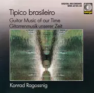 Konrad Ragossnig - Típico Brasileiro - Guitar Music Of Our Time/Giterrenmusik Unserer Zeit