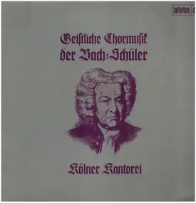 Kölner Kantorei - Geistliche Chormusik der Bach-Schüler