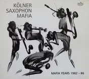 Kölner Saxophon Mafia - Mafia Years 1982-86