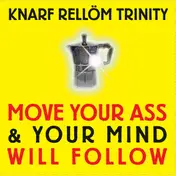 Knarf Rellöm Trinity - Move Your Ass & Your Mind Will Follow