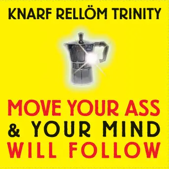 Knarf Rellöm Trinity - Move Your Ass & Your Mind Will Follow
