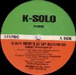 K-Solo - Your Mom's In My Business