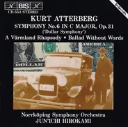 Kurt Atterberg - Symphony No. 6 In C Major, Op. 31 ('Dollar Symphony') / A Värmland Rhapsody / Ballad Without Words