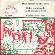 Kurt-Adolf Thelen - Heut' Hat Man Für Alles Ersatz / Ich Bin Ein Mann Der Nicht Nein Sagen Kann